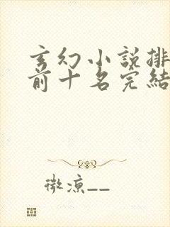 玄幻小说排行榜前十名完结篇