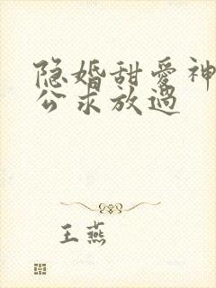 隐婚甜爱神秘老公求放过