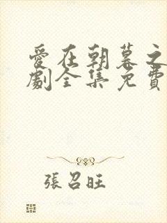 爱在朝暮之间短剧全集免费观看