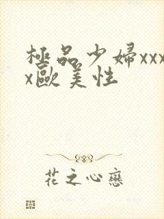 极品少妇xxxx欧美性