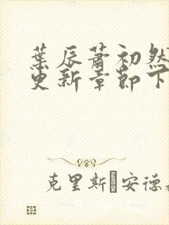 叶辰萧初然刚刚更新章节下载