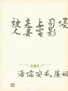 被夫上司侵犯的人妻电影