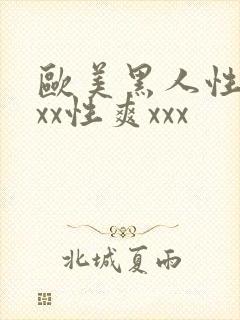 欧美黑人性猛xxx性爽xxx