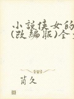 小说侠女的悲哀(改编版)全文免费阅读