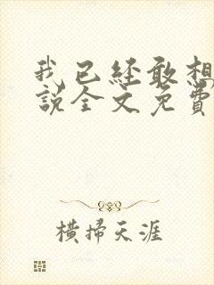 我已经敢想你小说全文免费阅读