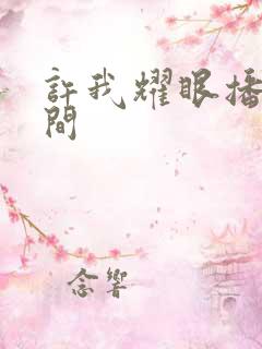 许我耀眼播出时间