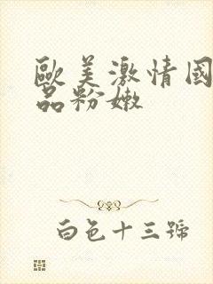 欧美激情国产精品粉嫩