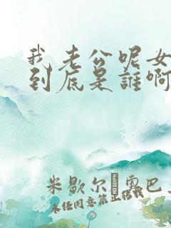 我老公呢女主角到底是谁啊