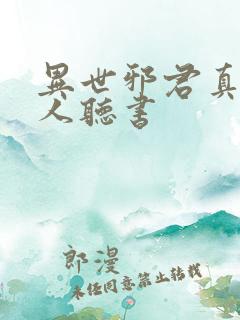 异世邪君真人多人听书