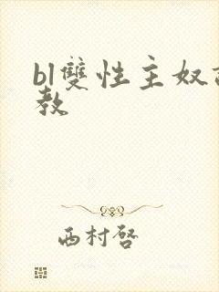 bl双性主奴调教