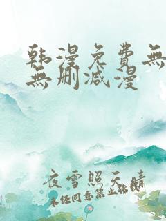 韩漫免费无羞遮无删减漫