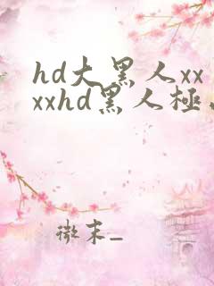 hd大黑人xxxxhd黑人极品videos