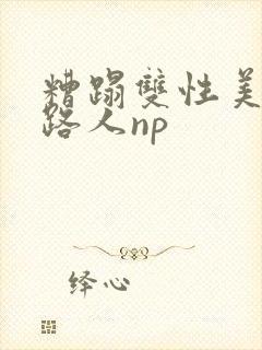 糟蹋双性美人多路人np