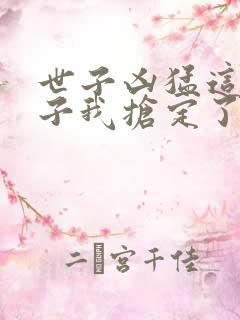 世子凶猛这小娘子我抢定了