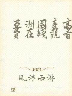 亚洲国产高清免费在线观看