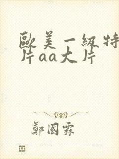 欧美一级特黄大片aa大片