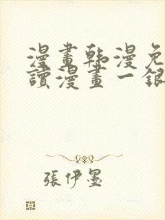 漫画韩漫免费阅读漫画一银网