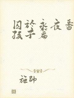 囚于永夜番外生孩子篇