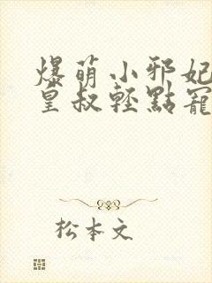 爆萌小邪妃腹黑皇叔轻点宠小说