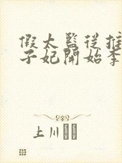 假太监从推倒太子妃开始李显在哪免费下载