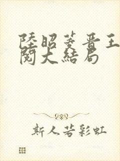 陆昭菱晋王周时阅大结局