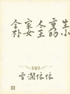 全家人重生后弥补女主的小说