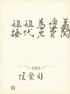 姐姐为傻弟传宗接代免费阅读