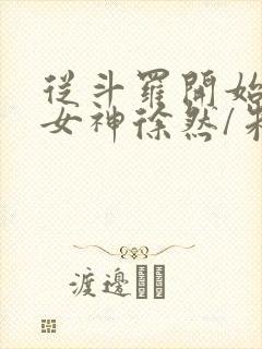 从斗罗开始俘获女神徐然/朱竹清全本txt