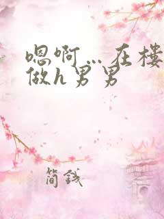 嗯啊…在楼梯里做h男男