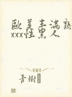 欧美丰满熟妇xxxx性黑人