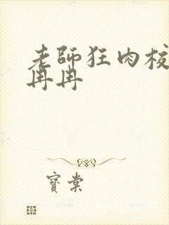 老师狂肉校花h冉冉