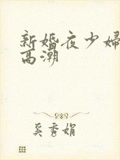 新婚夜少妇呻吟高潮