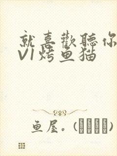 就喜欢听你叫1V1烤鱼猫