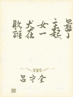 败犬女主最后和谁在一起了