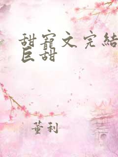 甜宠文完结推荐巨甜