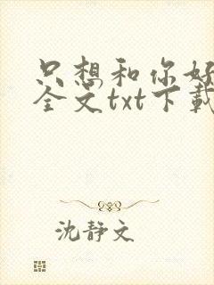 只想和你好好的全文txt下载