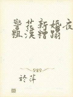 警花新婚夜被大粗汉糟蹋