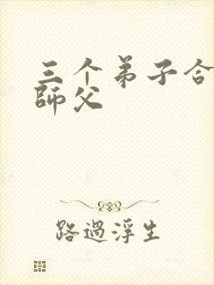 三个弟子合力弄师父