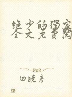 绝少的独家宠婚全文免费阅读