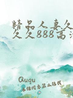 精品人妻久久久久久888高清