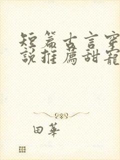 短篇古言穿越小说推荐甜宠文