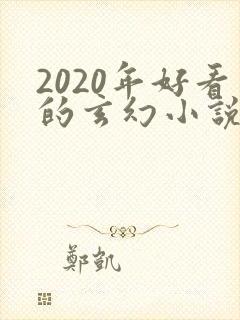 2020年好看的玄幻小说排行榜完结版