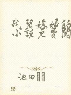 我儿媳妇的恋情小说免费阅读无弹窗