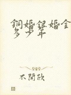 铜婚银婚金婚各多少年