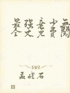 最强弃少无删减全文免费阅读