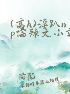 (高h)淫趴np伦辣文小说
