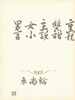 男女主双重生古言小说甜宠文