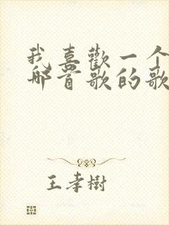 我喜欢一个人是哪首歌的歌词