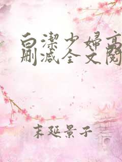 白洁少妇高义无删减全文阅读免费