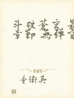 斗破苍穹 最新章节 无弹窗 笔趣阁